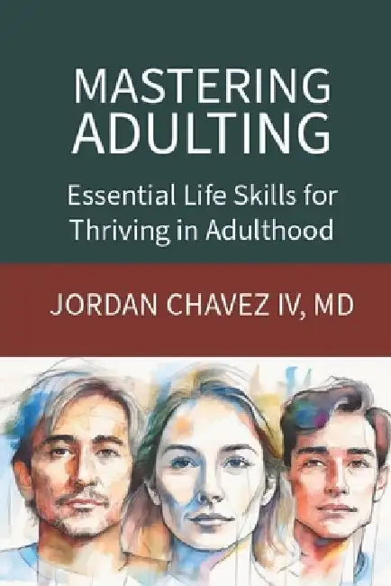 Mastering Adulting: Essential Life Skills for Thriving in Adulthood by Jordan, IV Chavez