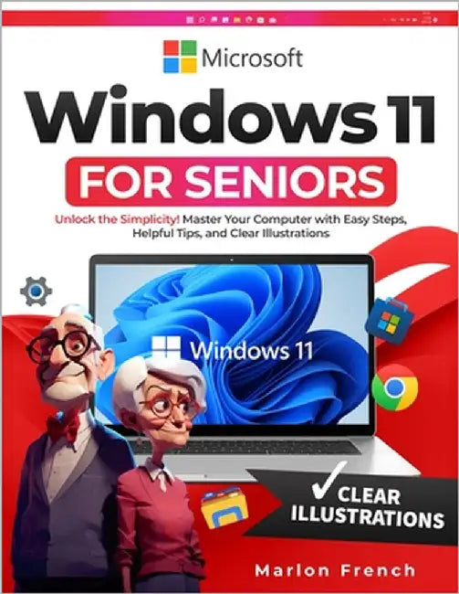 Windows 11 For Seniors: Unlock the Simplicity! Master Your Computer with Easy Steps, Helpful Tips, and Clear Illustrations by French, Marlon