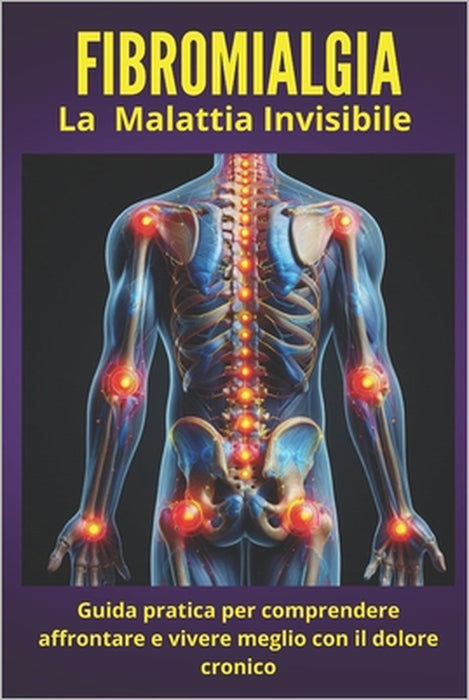 Fibromialgia - La malattia invisibile: Guida pratica per comprendere, affrontare e vivere meglio con il dolore cronico by Salvo Cattaneo