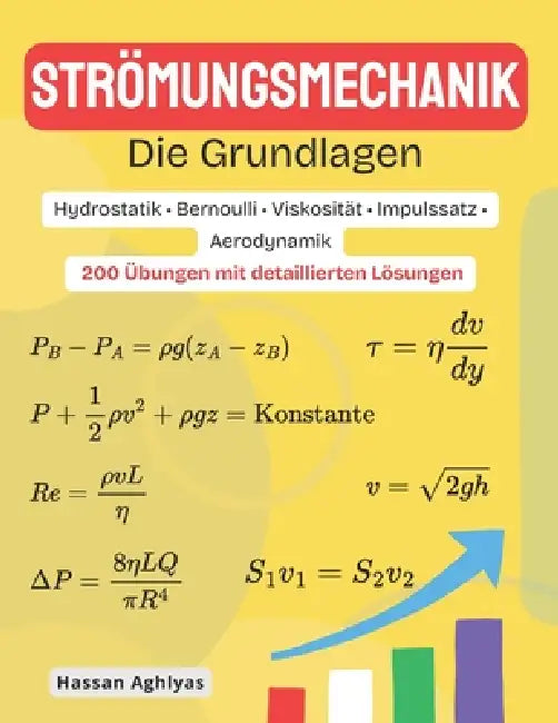 STRÖMUNGSMECHANIK (Die Grundlagen) Hydrostatik - Bernoulli - Viskosität - Impulssatz - Aerodynamik: 200 Übungen mit detaillierten Lösungen by Hassan Aghlyas