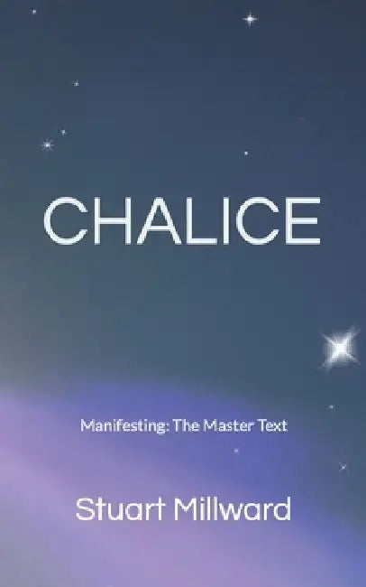 Chalice: The Manifesting Master Text by Stuart Millward