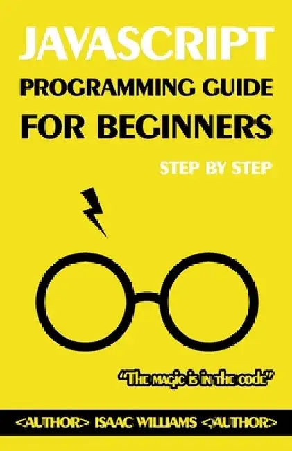 Master JavaScript from Scratch: A Beginner's Guide: Step-by-Step JavaScript Tutorial for Novices by Isaac Williams