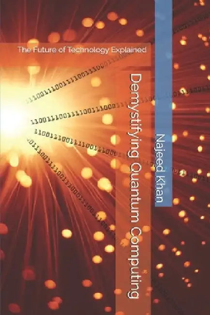 Demystifying Quantum Computing: The Future of Technology Explained by Najeed Khan
