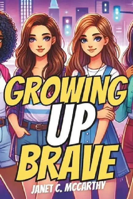 Growing Up Brave: Teen Girls' Life Rules and Survival Guidebook by Janet C. McCarthy