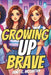 Growing Up Brave: Teen Girls' Life Rules and Survival Guidebook by Janet C. McCarthy