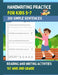 Handwriting Practice For Kids 5-7, 200 Simple Sentences: Fun Reading and Writing Activities For 1st and 2nd Grade by Fiona Hartleigh
