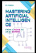 Mastering Artificial Intelligence: From a Noob to an AI Expert by Yatendra Kumar Singh Manuh