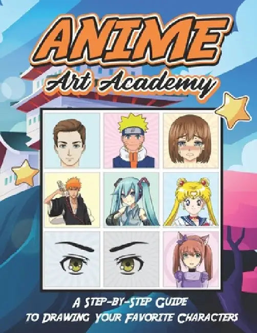 Anime Art Academy: A Step-by-Step Guide to Drawing Your Favorite Characters: Unleash Your Inner Artist Learn to Draw Awesome Anime and Ma by Alema Art