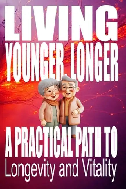 Living Younger, Longer: A Practical Path to Longevity and Vitality: Transform Your Aging Experience: 5 Powerful Steps to Dramatically Increase Vitalit by Carl Fox