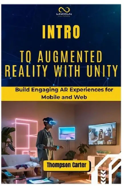 Intro to Augmented Reality with Unity: Build Engaging AR Experiences for Mobile and Web by Thompson Carter