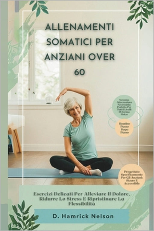 Allenamenti Somatici Per Gli Anziani Over 60: Esercizi Delicati Per Alleviare Il Dolore, Ridurre Lo Stress E Ripristinare La Flessibilità by Hamrick Nelson