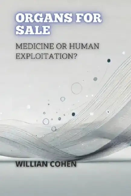 Organs for Sale: Medicine or Human Exploitation? by Willian Cohen