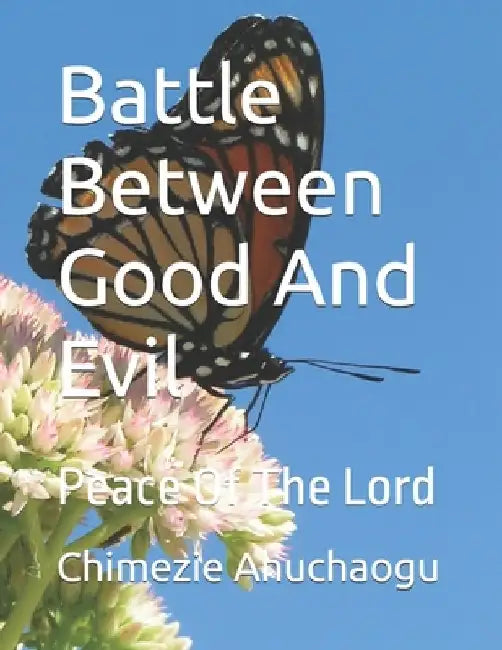 Battle Between Good And Evil: Peace Of The Lord by Chimezie Godwin Ahuchaogu