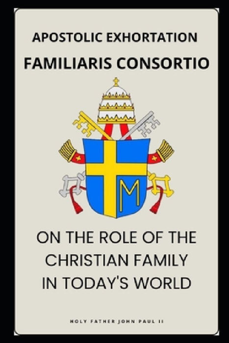 Familiaris Consortio - On the Role of the Christian Family in the Modern World by John, II Paul