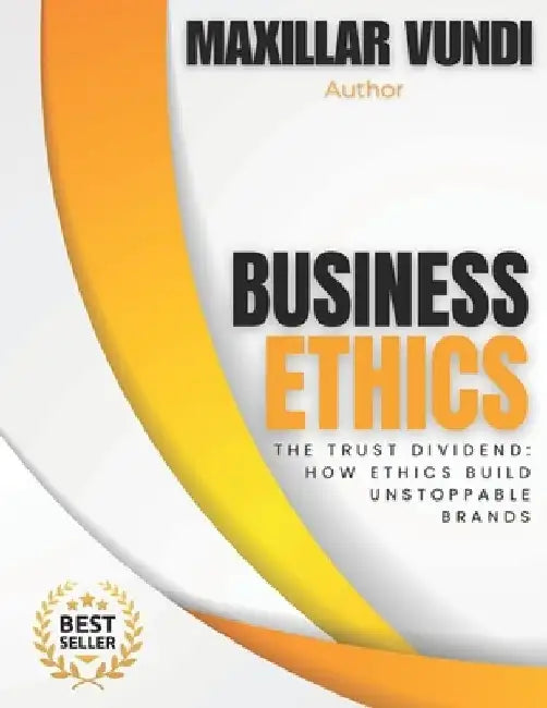 The Trust Dividend: How Ethics Build Unstoppable Brands by Maxillar Vundi