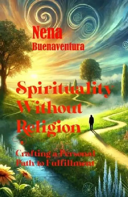 Spirituality Without Religion: Crafting a Personal Path to Fulfillment by Nena Buenaventura