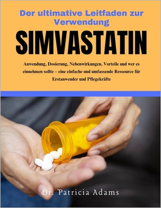 Der ultimative Leitfaden zur Verwendung Simvastatin: Anwendung, Dosierung, Nebenwirkungen, Vorteile und wer es einnehmen sollte - eine einfache und um by Patricia Adams