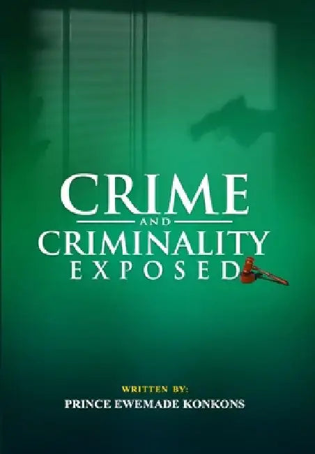 Crime and Criminality Exposed by Prince Ewemade Konkons Author