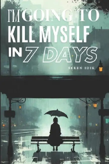 I'm Going to Kill Myself in 7 Days by Seren Idik