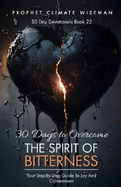 30 Days To Overcome Bitterness: Your Step-By-Step Guide To Joy And Contentment by Prophet Climate Wiseman