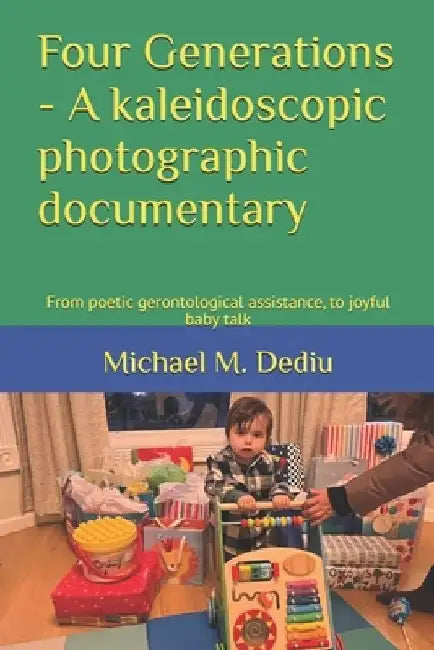 Four Generations - A kaleidoscopic photographic documentary: From poetic gerontological assistance, to joyful baby talk by Michael M. Dediu