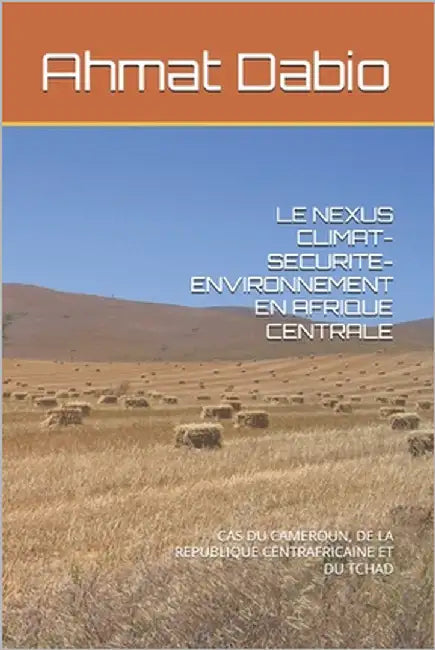 Le Nexus Climat-Securite-Environnement En Afrique Centrale: Cas Du Cameroun, de la Republique Centrafricaine Et Du Tchad by Dabio, Ahmat Yacoub