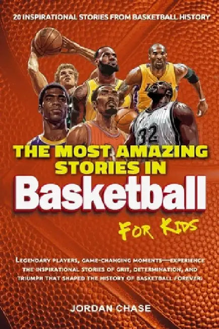The Most Amazing Stories In Basketball For Kids: 20 Inspirational Stories From Basketball History by Jordan Chase