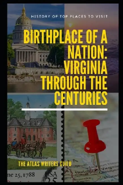 Birthplace of a Nation: Virginia Through the Centuries. by The Atlas Writers Guild