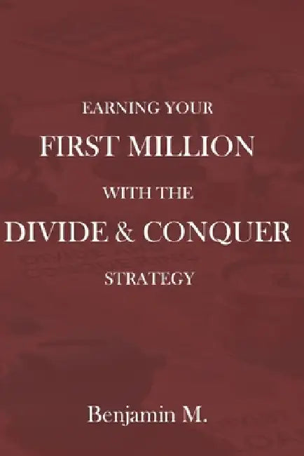 Earning Your First Million With the Divide and Conquer Strategy by Benjamin M