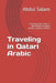 Traveling in Qatari Arabic: A Comparative Guide to Key Phrases in Qatari Arabic, English, and MSA by Abdul Salam