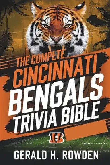 The Cincinnati Bengals Trivia Bible: Who Dey Nation: The Ultimate Cincinnati Bengals Trivia Experience by Gerald H. Rowden