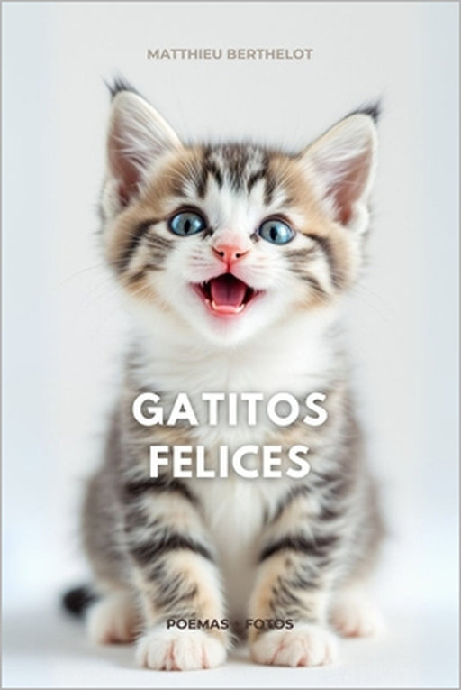 Poemas y Fotos: Gatos y Gatitos Felices: ¿Amas a los gatos? ¿Te encanta la poesía? ¡Este libro está hecho para ti! by Matthieu Berthelot