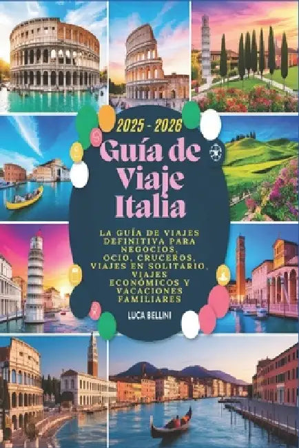 Guía de Viaje Italia 2025 - 2026: La guía de viajes definitiva para negocios, ocio, cruceros, viajes en solitario, viajes económicos y vacaciones fami by Luca Bellini