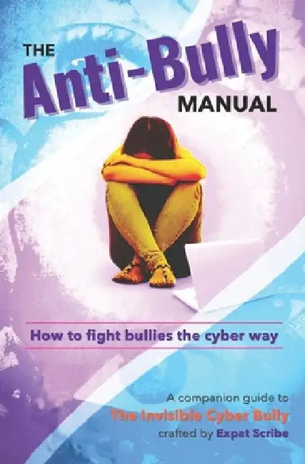 The Anti-Bully Manual: How to fight bullies the cyber way by Expat Scribe