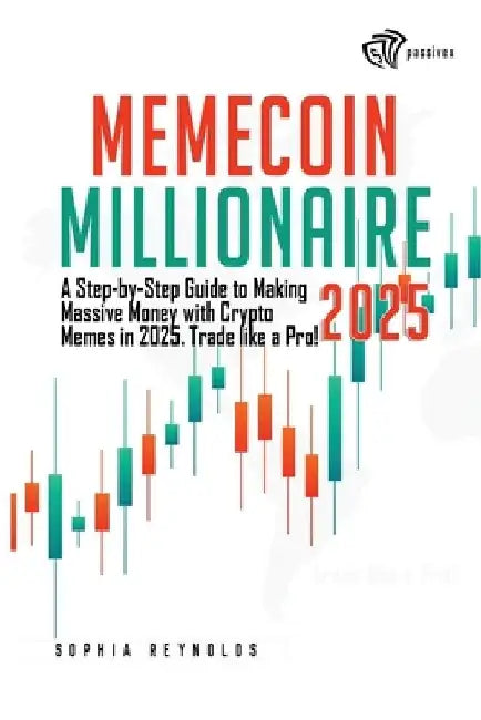 Memecoin Millionaire 2025: A Step-by-Step Guide to Making Massive Money with Crypto Memes in 2025. Trade like a Pro! by Sophia Reynolds