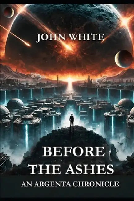 Before the Ashes: An Argenta Chronicle by John White