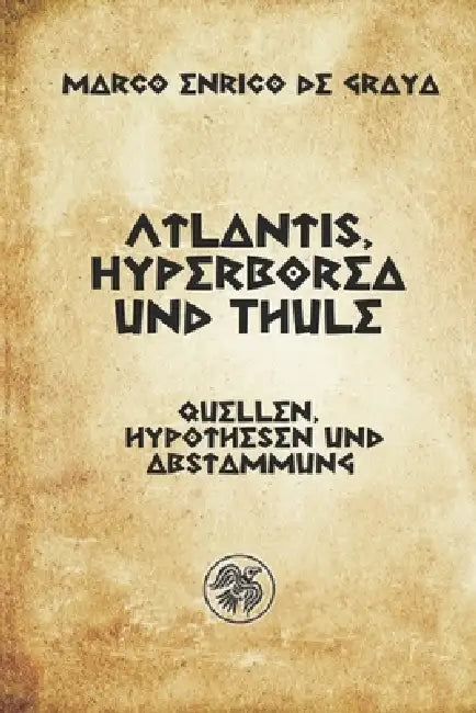 Atlantis, Hyperborea und Thule: Quellen, hypothesen und abstammung by Marco Enrico de Graya