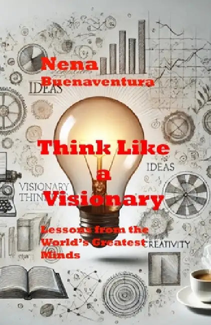 Think Like a Visionary: Lessons from the World's Greatest Minds by Nena Buenaventura