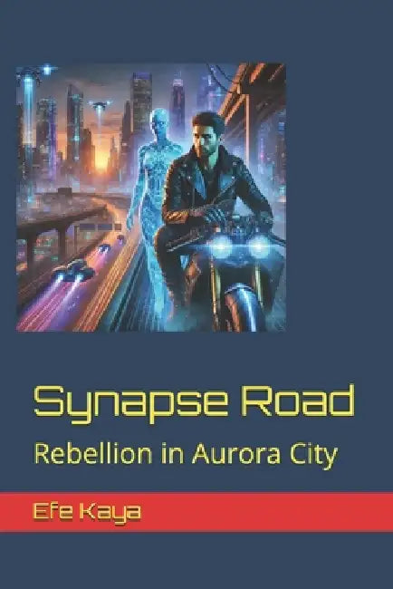Synapse Road: Rebellion in Aurora City by Efe Kaya