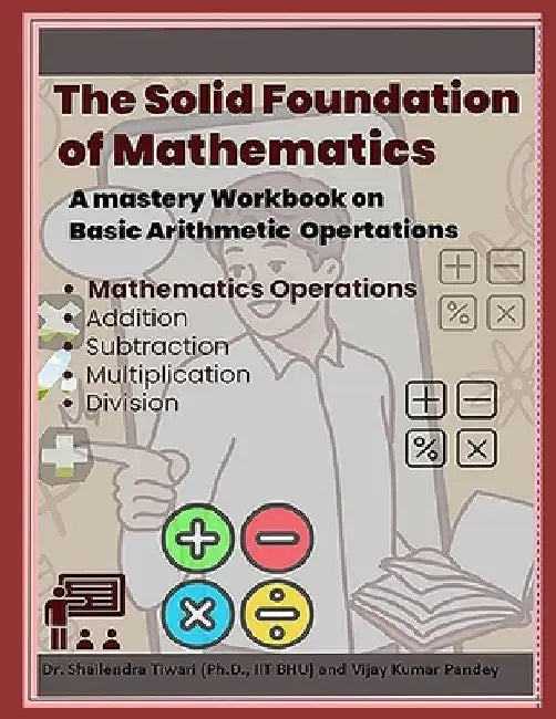 The Solid Foundation of Mathematics: Crunching the four Fundamentals by Vijay Kumar Pandey