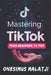 Mastering TikTok: From Beginner to Pro by Onesimus Malatji