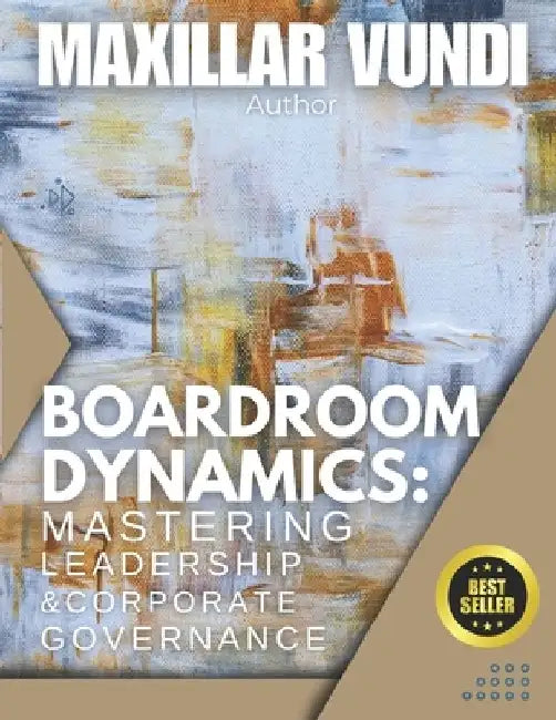 Boardroom Dynamics: Mastering Leadership and Corporate Governance by Maxillar Vundi