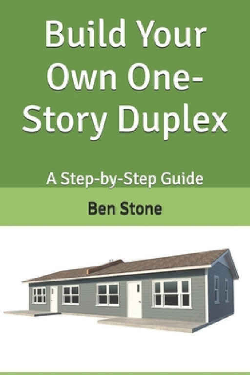 Build Your Own One-Story Duplex: A Step-by-Step Guide by Ben Stone