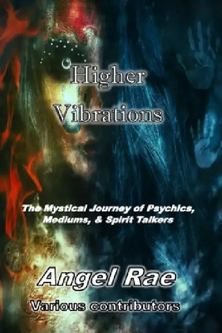 Higher Vibrations: The Mystical Journey of Psychics, Mediums, & Spirit Talkers by E. R. Vernor