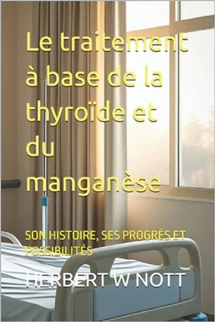 Le traitement à base de la thyroïde et du manganèse: Son Histoire, Ses Progrès Et Possibilités by Mercola, John
