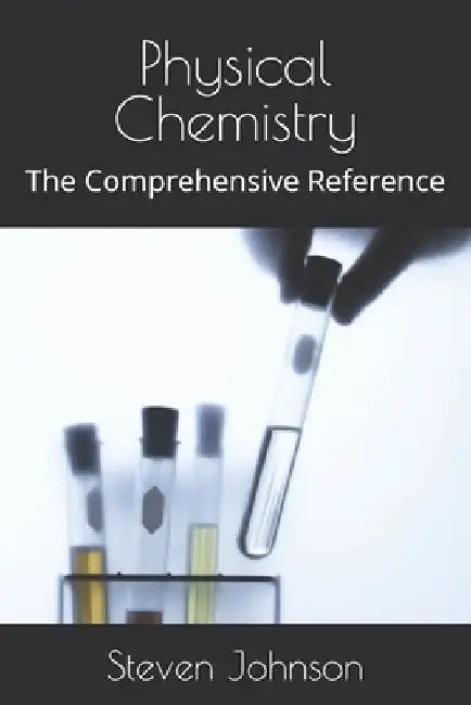 Physical Chemistry: The Comprehensive Reference by Steven Johnson