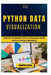 Python Data Visualization: Create Stunning Data Visualizations with Python Libraries by Thompson Carter