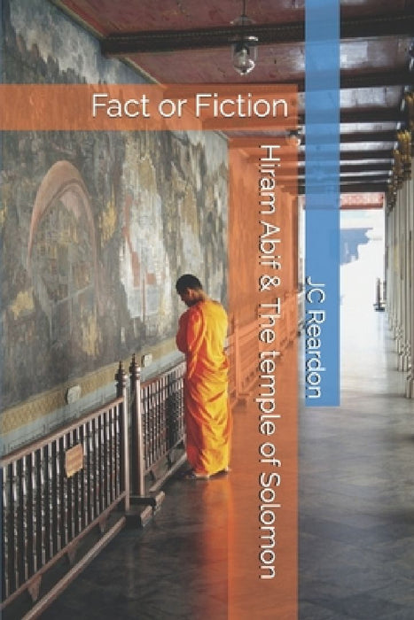Hiram Abif & The temple of Solomon: Fact or Fiction by Jc Reardon