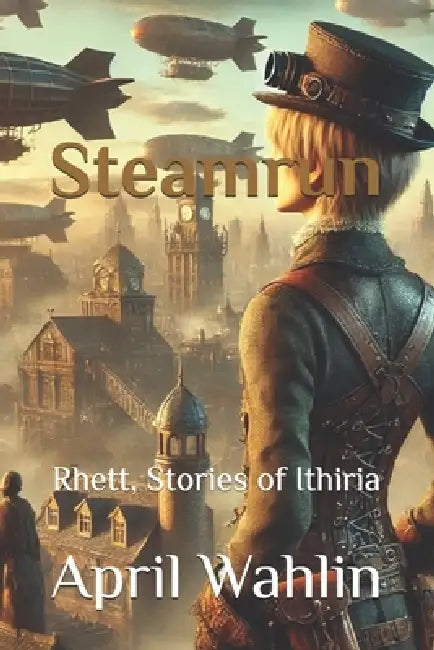 Steamrun: Rhett, Stories of Ithiria by April Wahlin