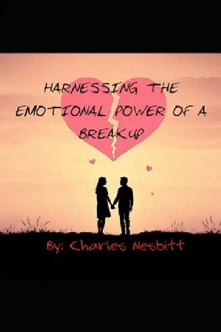 Harnessing The Emotional Power Of A Breakup by Charles Nesbitt